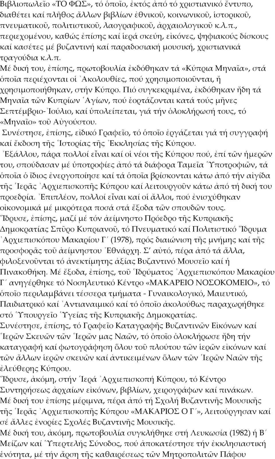 Πιό συγκεκριμένα, ἐκδόθηκαν ἤδη τά Μηναῖα τῶν Κυπρίων Αγίων, πού ἑορτάζονται κατά τούς μῆνες Σεπτέμβριο- Ιούλιο, καί ὑπολείπεται, γιά τήν ὁλοκλήρωσή τους, τό «Μηναῖο» τοῦ Αὐγούστου.