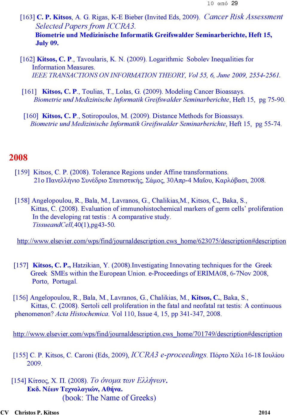 IEEE TRANSACTIONS ON INFORMATION THEORY, Vol 55, 6, June 2009, 2554-2561. [161] Kitsos, C. P., Toulias, T., Lolas, G. (2009). Modeling Cancer Bioassays.