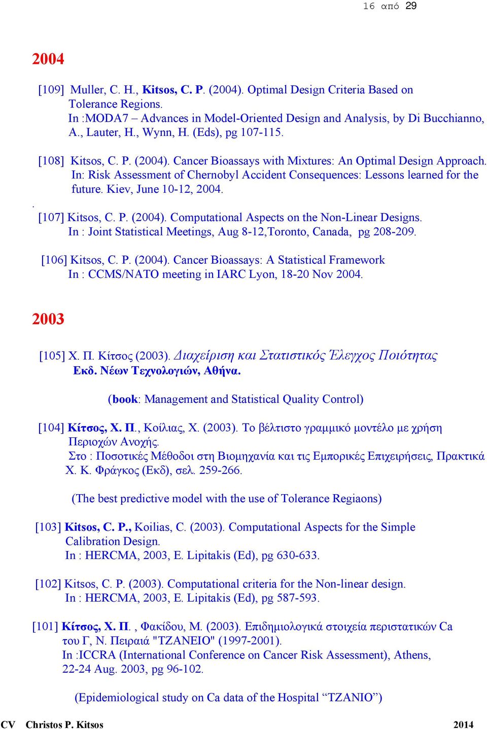 In: Risk Assessment of Chernobyl Accident Consequences: Lessons learned for the future. Kiev, June 10-12, 2004. [107] Κitsos, C. P. (2004). Computational Aspects on the Non-Linear Designs.