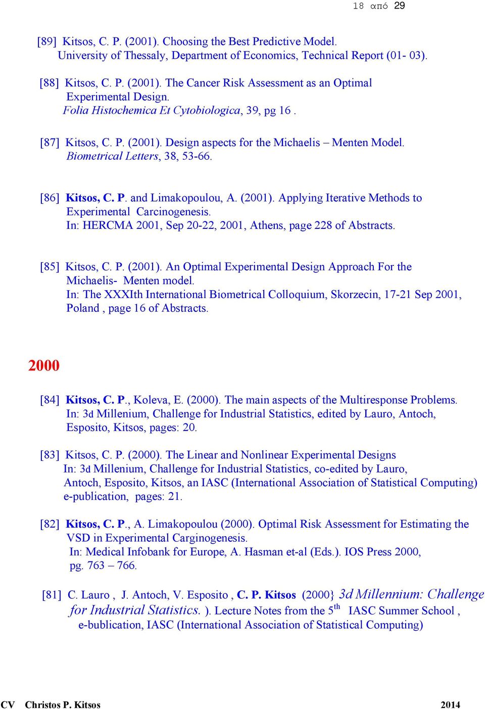 (2001). Applying Iterative Methods to Experimental Carcinogenesis. In: HERCMA 2001, Sep 20-22, 2001, Athens, page 228 of Abstracts. [85] Kitsos, C. P. (2001).