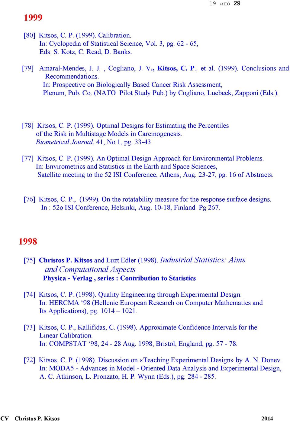 P. (1999). Optimal Designs for Estimating the Percentiles of the Risk in Multistage Models in Carcinogenesis. Biometrical Journal, 41, No 1, pg. 33-43. [77] Kitsos, C. P. (1999). An Optimal Design Approach for Environmental Problems.