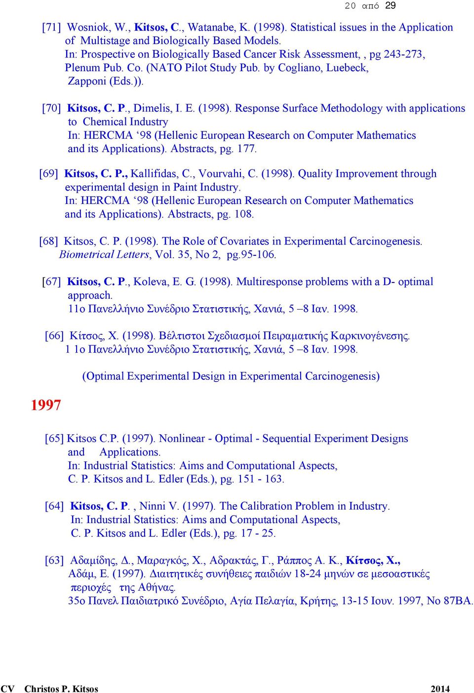 Response Surface Methodology with applications to Chemical Industry In: ΗERCMA 98 (Hellenic European Research on Computer Mathematics and its Applications). Abstracts, pg. 177. [69] Kitsos, C. P.