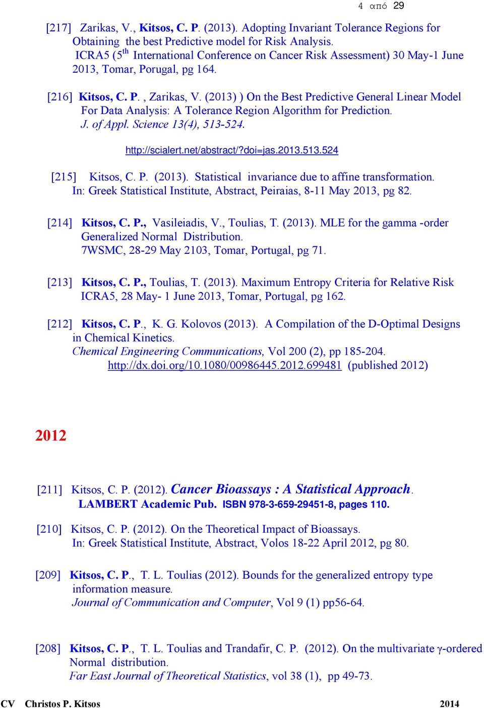 (2013) ) On the Best Predictive General Linear Model For Data Analysis: A Tolerance Region Algorithm for Prediction. J. of Appl. Science 13(4), 513-524. http://scialert.net/abstract/?doi=jas.2013.513.524 [215] Kitsos, C.