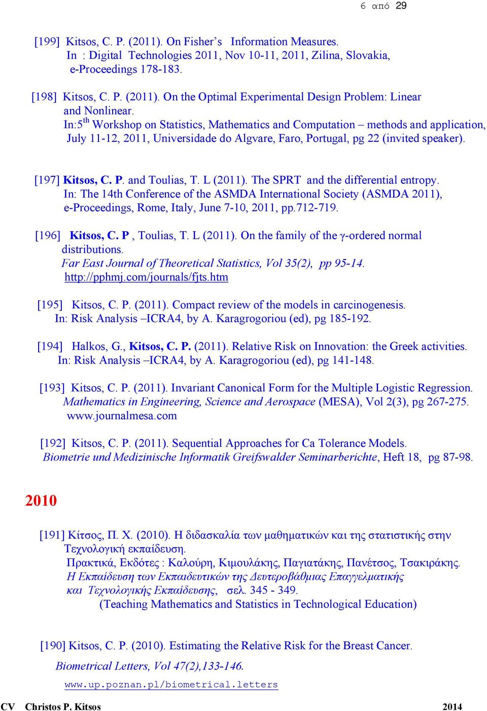 L (2011). The SPRT and the differential entropy. In: The 14th Conference of the ASMDA International Society (ASMDA 2011), e-proceedings, Rome, Italy, June 7-10, 2011, pp.712-719. [196] Kitsos, C.