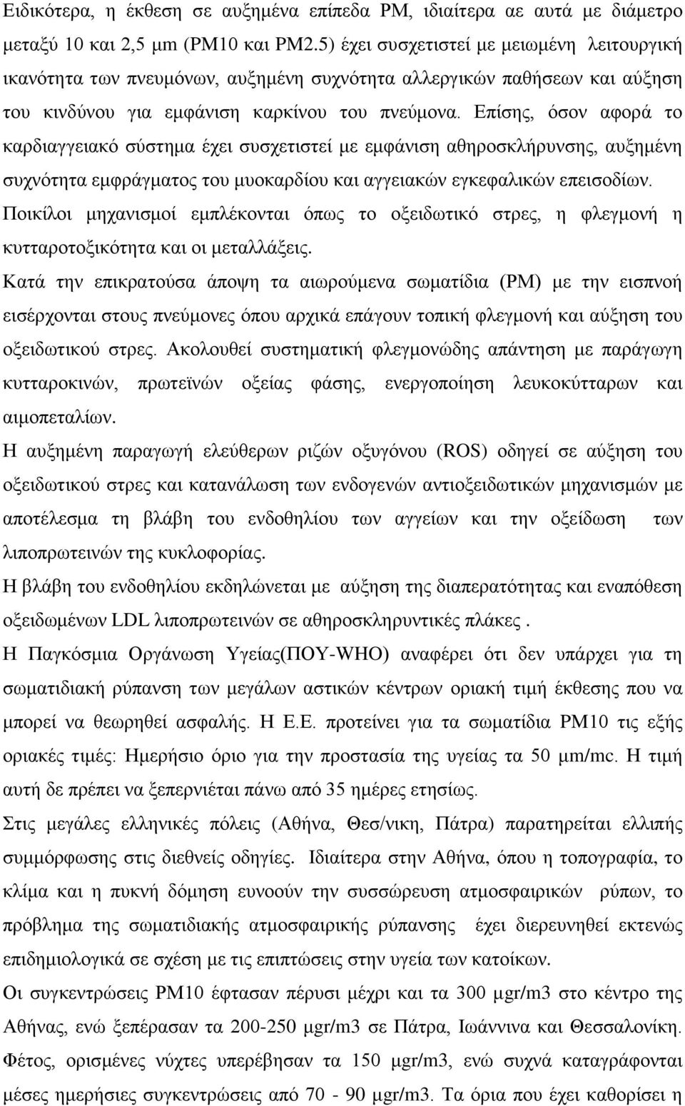 Επίσης, όσον αφορά το καρδιαγγειακό σύστημα έχει συσχετιστεί με εμφάνιση αθηροσκλήρυνσης, αυξημένη συχνότητα εμφράγματος του μυοκαρδίου και αγγειακών εγκεφαλικών επεισοδίων.