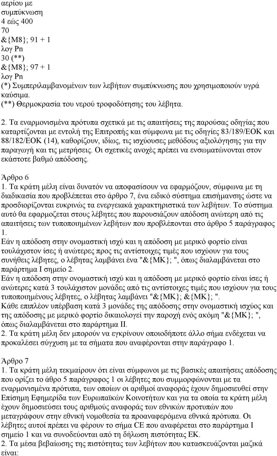 Τα εναρµονισµένα πρότυπα σχετικά µε τις απαιτήσεις της παρούσας οδηγίας που καταρτίζονται µε εντολή της Επιτροπής και σύµφωνα µε τις οδηγίες 83/189/ΕΟΚ και 88/182/ΕΟΚ (14), καθορίζουν, ιδίως, τις