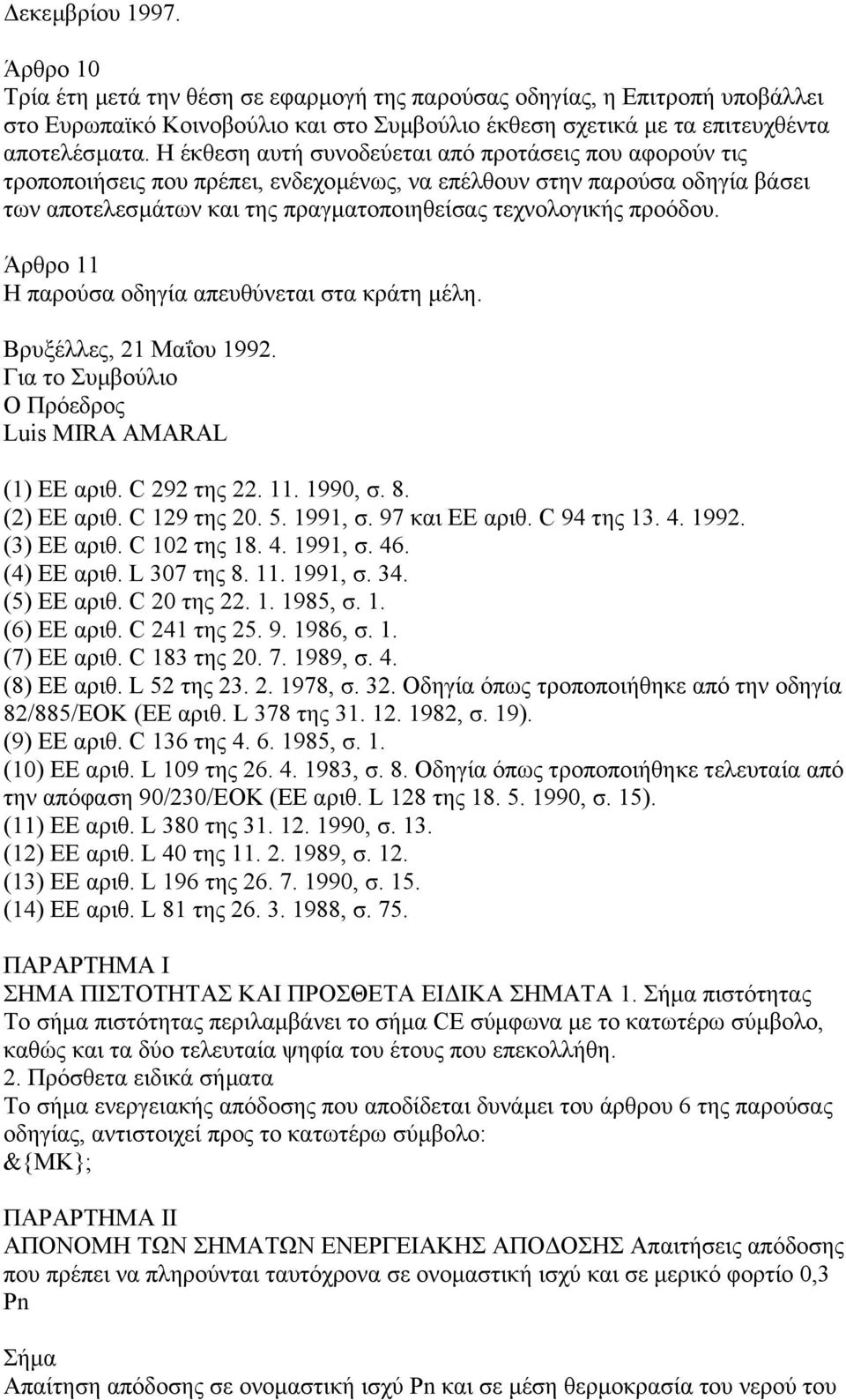 Άρθρο 11 Η παρούσα οδηγία απευθύνεται στα κράτη µέλη. Βρυξέλλες, 21 Μαΐου 1992. Για το Συµβούλιο Ο Πρόεδρος Luis MIRA AMARAL (1) ΕΕ αριθ. C 292 της 22. 11. 1990, σ. 8. (2) ΕΕ αριθ. C 129 της 20. 5.