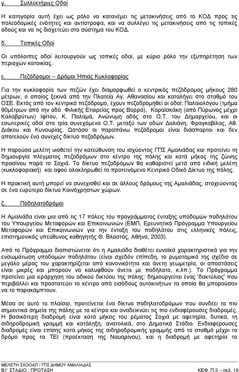 υπηρέτηση των περιοχών κατοικίας. ε. Πεζόδροµοι ρόµοι Ήπιας Κυκλοφορίας Για την κυκλοφορία των πεζών έχει διαµορφωθεί ο κεντρικός πεζόδροµος µήκους 280 µέτρων, ο οποίος ξεκινά από την Πλατεία Αγ.