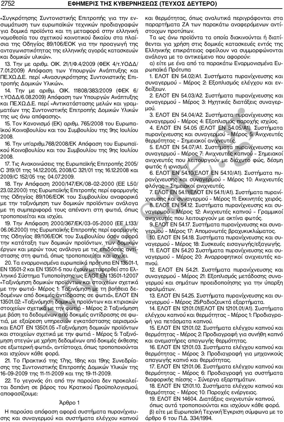 21/1/Φ.4/2009 (ΦΕΚ 4/τ.ΥΟΔΔ/ 7.01.2009) Απόφαση των Υπουργών Ανάπτυξης και ΠΕ.ΧΩ.Δ.Ε. περί «Ανασυγκρότησης Συντονιστικής Επι τροπής Δομικών Υλικών». 14. Την με αριθμ. ΟΙΚ. 11808/383/2009 (ΦΕΚ 6/ τ.