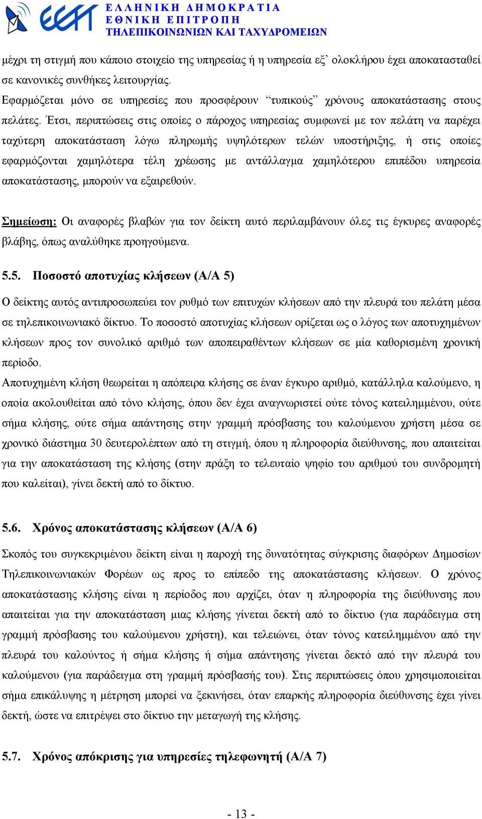 Έτσι, περιπτώσεις στις οποίες ο πάροχος υπηρεσίας συµφωνεί µε τον πελάτη να παρέχει ταχύτερη αποκατάσταση λόγω πληρωµής υψηλότερων τελών υποστήριξης, ή στις οποίες εφαρµόζονται χαµηλότερα τέλη