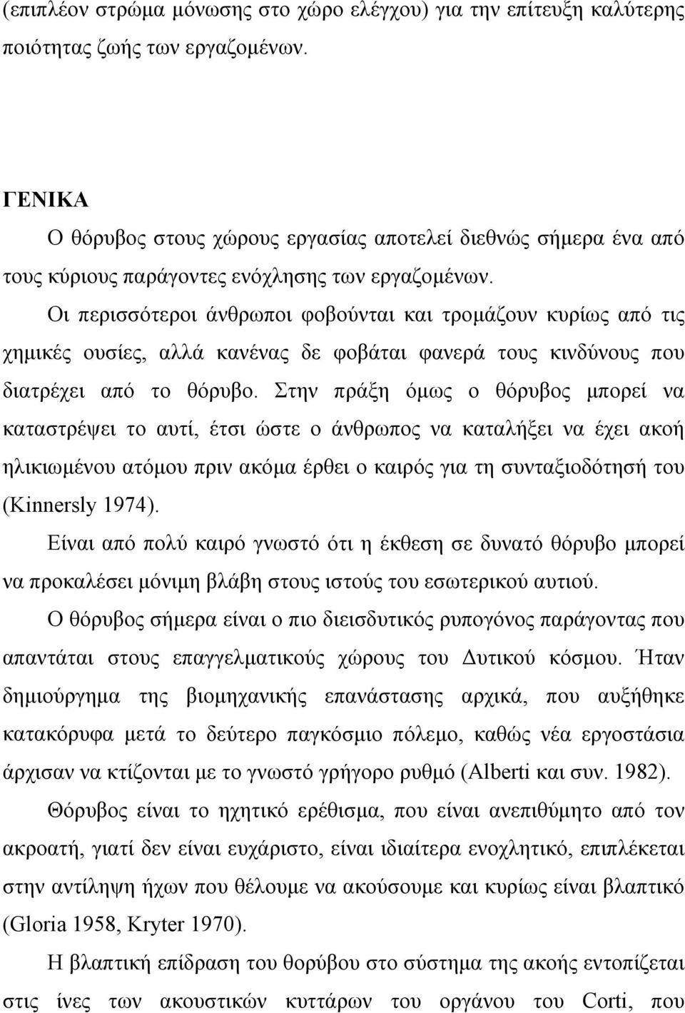 Οι περισσότεροι άνθρωποι φοβούνται και τροµάζουν κυρίως από τις χηµικές ουσίες, αλλά κανένας δε φοβάται φανερά τους κινδύνους που διατρέχει από το θόρυβο.