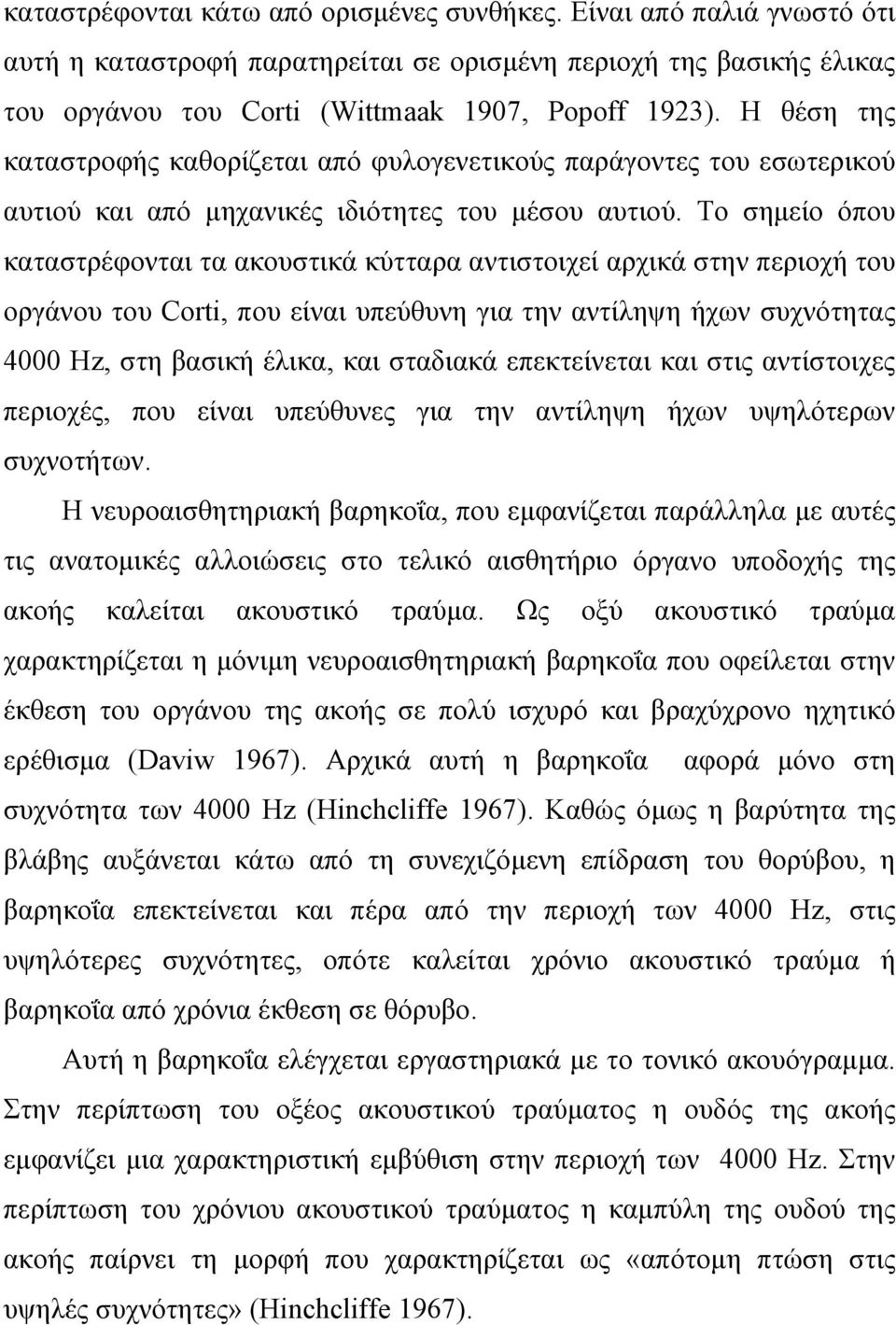 Το σηµείο όπου καταστρέφονται τα ακουστικά κύτταρα αντιστοιχεί αρχικά στην περιοχή του οργάνου του Corti, που είναι υπεύθυνη για την αντίληψη ήχων συχνότητας 4000 Hz, στη βασική έλικα, και σταδιακά