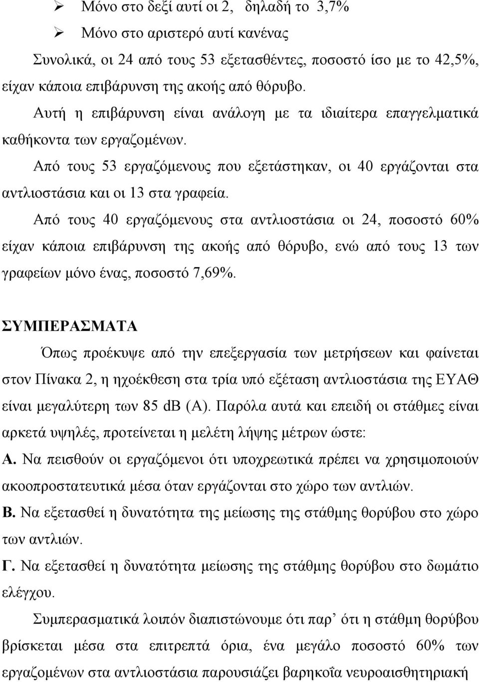 Από τους 40 εργαζόµενους στα αντλιοστάσια οι 24, ποσοστό 60% είχαν κάποια επιβάρυνση της ακοής από θόρυβο, ενώ από τους 13 των γραφείων µόνο ένας, ποσοστό 7,69%.