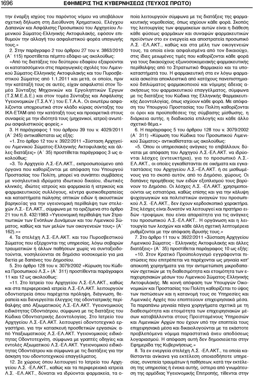 3863/2010 (Α 115) προστίθεται πέμπτο εδάφιο ως ακολούθως: «Από τις διατάξεις του δεύτερου εδαφίου εξαιρούνται οι κατατασσόμενοι στις παραγωγικές σχολές του Λιμενικού Σώματος-Ελληνικής Ακτοφυλακής και