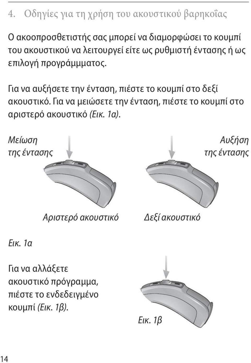 Για να αυξήσετε την ένταση, πιέστε το κουμπί στο δεξί ακουστικό.