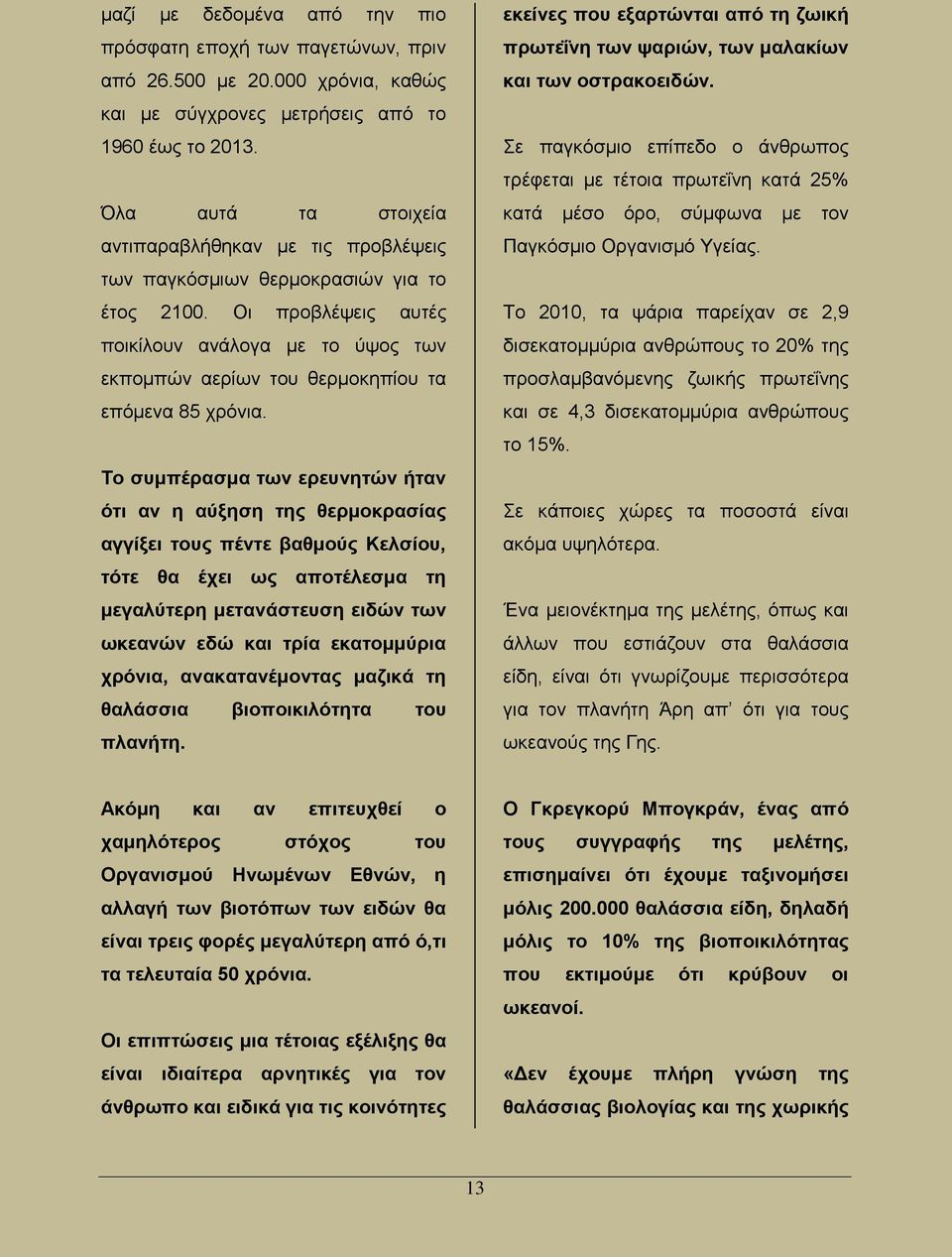 Οι προβλέψεις αυτές ποικίλουν ανάλογα με το ύψος των εκπομπών αερίων του θερμοκηπίου τα επόμενα 85 χρόνια.