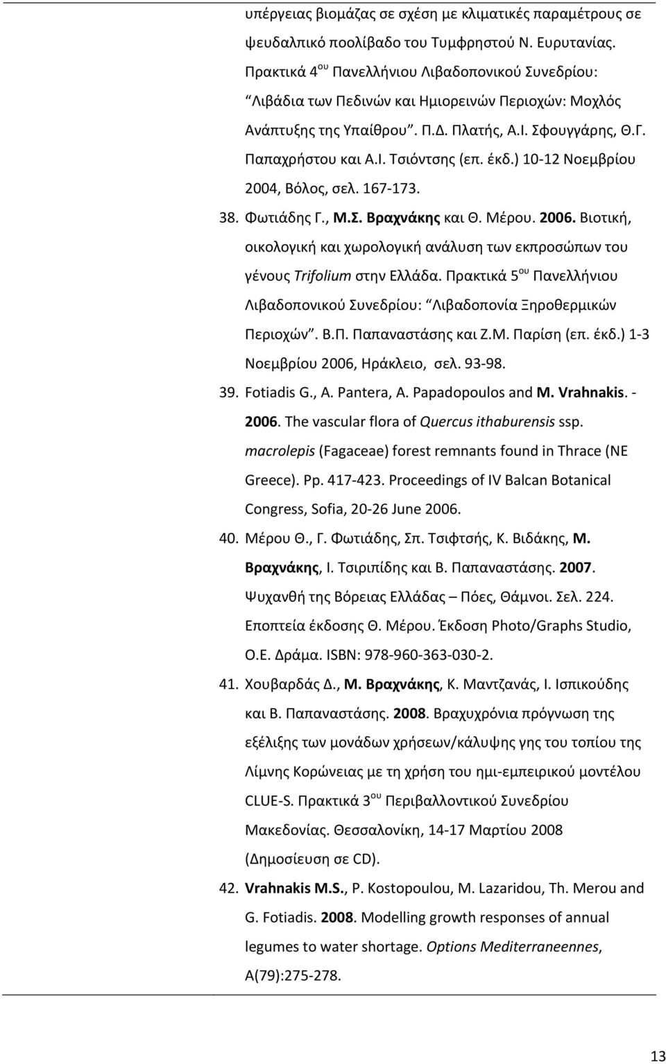 έκδ.) 10 12 Νοεμβρίου 2004, Βόλος, σελ. 167 173. 38. Φωτιάδης Γ., Μ.Σ. Βραχνάκης και Θ. Μέρου. 2006. Βιοτική, οικολογική και χωρολογική ανάλυση των εκπροσώπων του γένους Trifolium στην Ελλάδα.