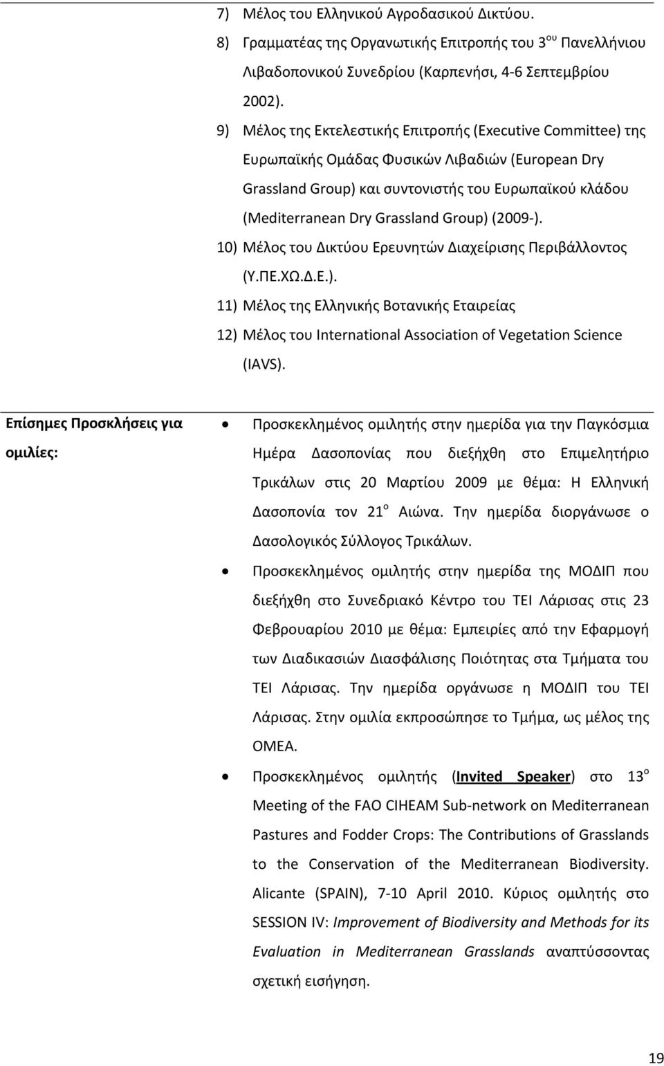 Group) (2009 ). 10) Μέλος του Δικτύου Ερευνητών Διαχείρισης Περιβάλλοντος (Υ.ΠΕ.ΧΩ.Δ.Ε.). 11) Μέλος της Ελληνικής Βοτανικής Εταιρείας 12) Μέλος του International Association of Vegetation Science (IAVS).