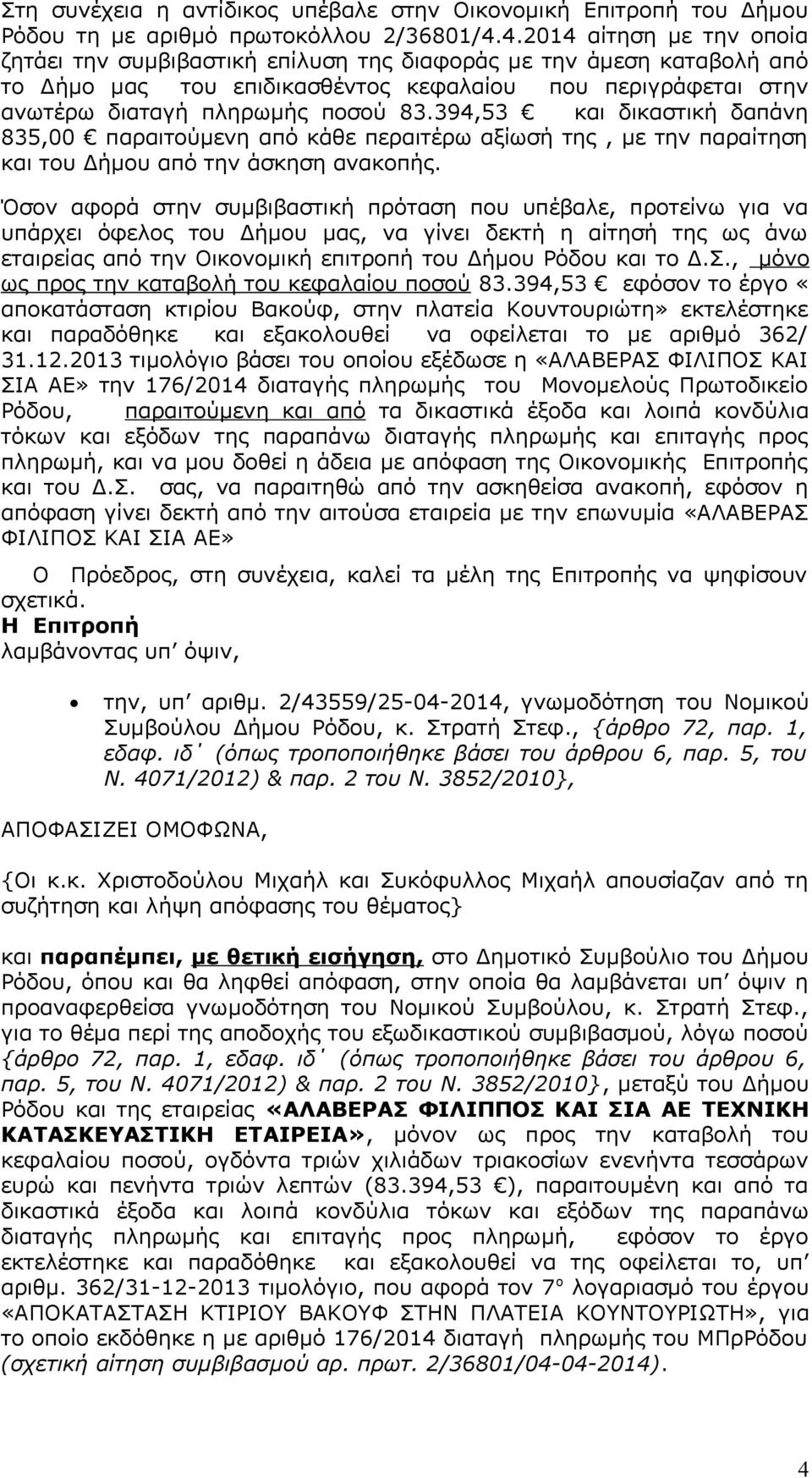 394,53 και δικαστική δαπάνη 835,00 παραιτούμενη από κάθε περαιτέρω αξίωσή της, με την παραίτηση και του Δήμου από την άσκηση ανακοπής.