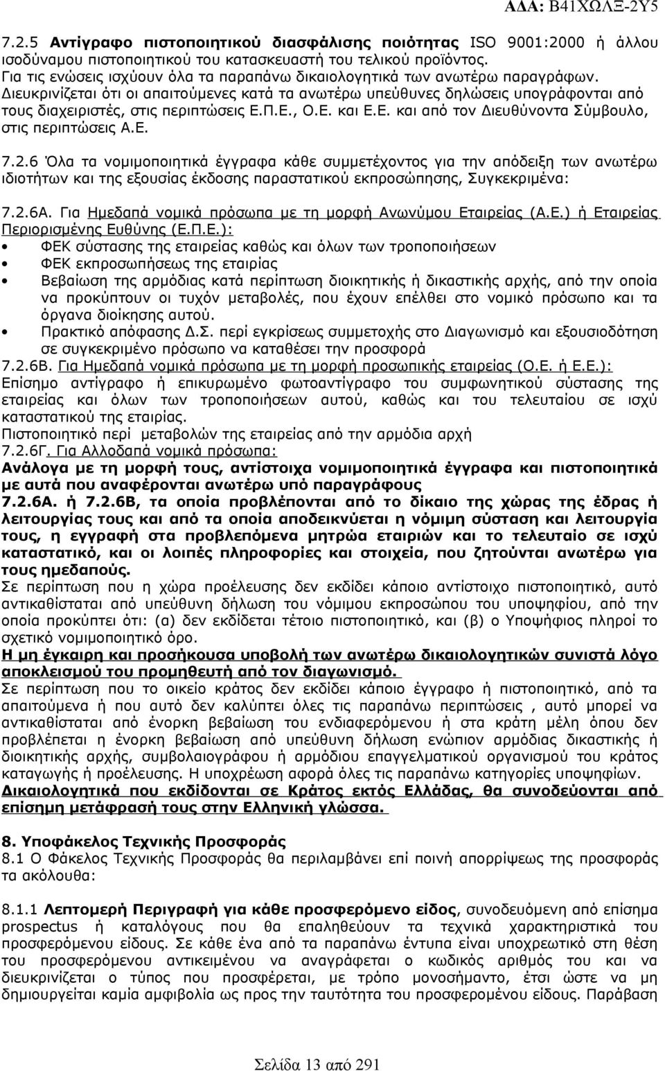 Διευκρινίζεται ότι οι απαιτούμενες κατά τα ανωτέρω υπεύθυνες δηλώσεις υπογράφονται από τους διαχειριστές, στις περιπτώσεις Ε.Π.Ε., Ο.Ε. και Ε.Ε. και από τον Διευθύνοντα Σύμβουλο, στις περιπτώσεις Α.Ε. 7.