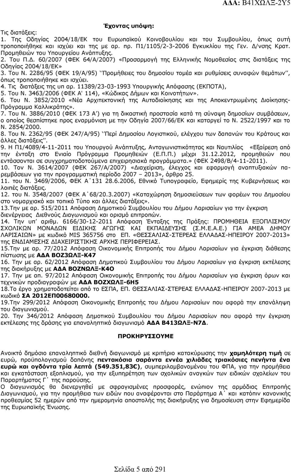 Του Ν. 2286/95 (ΦΕΚ 9/Α/95) Προμήθειες του δημοσίου τομέα και ρυθμίσεις συναφών θεμάτων, όπως τροποποιήθηκε και ισχύει. 4. Tις διατάξεις της υπ αρ. 389/23-03-993 Υπουργικής Απόφασης (ΕΚΠΟΤΑ), 5.