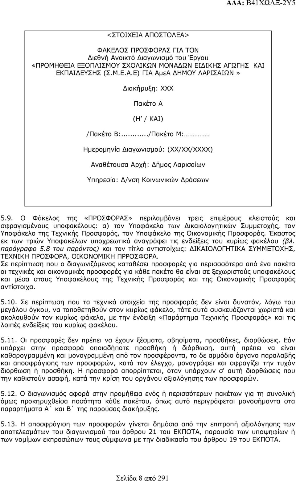 Ο Φάκελος της «ΠΡΟΣΦΟΡΑΣ» περιλαμβάνει τρεις επιμέρους κλειστούς και σφραγισμένους υποφακέλους: α) τον Υποφάκελο των Δικαιολογητικών Συμμετοχής, τον Υποφάκελο της Τεχνικής Προσφοράς, τον Υποφάκελο