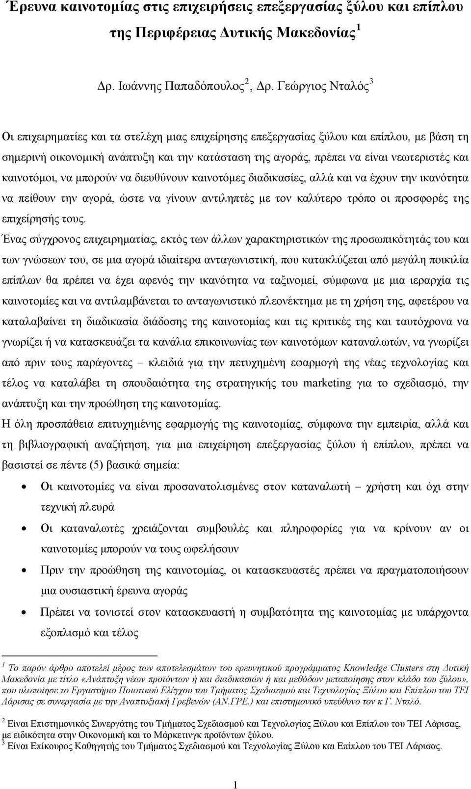 και καινοτόμοι, να μπορούν να διευθύνουν καινοτόμες διαδικασίες, αλλά και να έχουν την ικανότητα να πείθουν την αγορά, ώστε να γίνουν αντιληπτές με τον καλύτερο τρόπο οι προσφορές της επιχείρησής