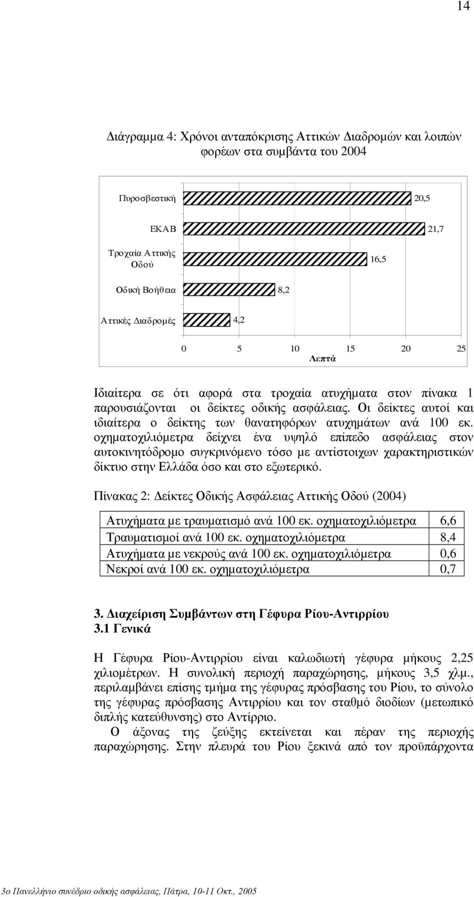 οχηµατοχιλιόµετρα δείχνει ένα υψηλό επίπεδο ασφάλειας στον αυτοκινητόδροµο συγκρινόµενο τόσο µε αντίστοιχων χαρακτηριστικών δίκτυο στην Ελλάδα όσο και στο εξωτερικό.