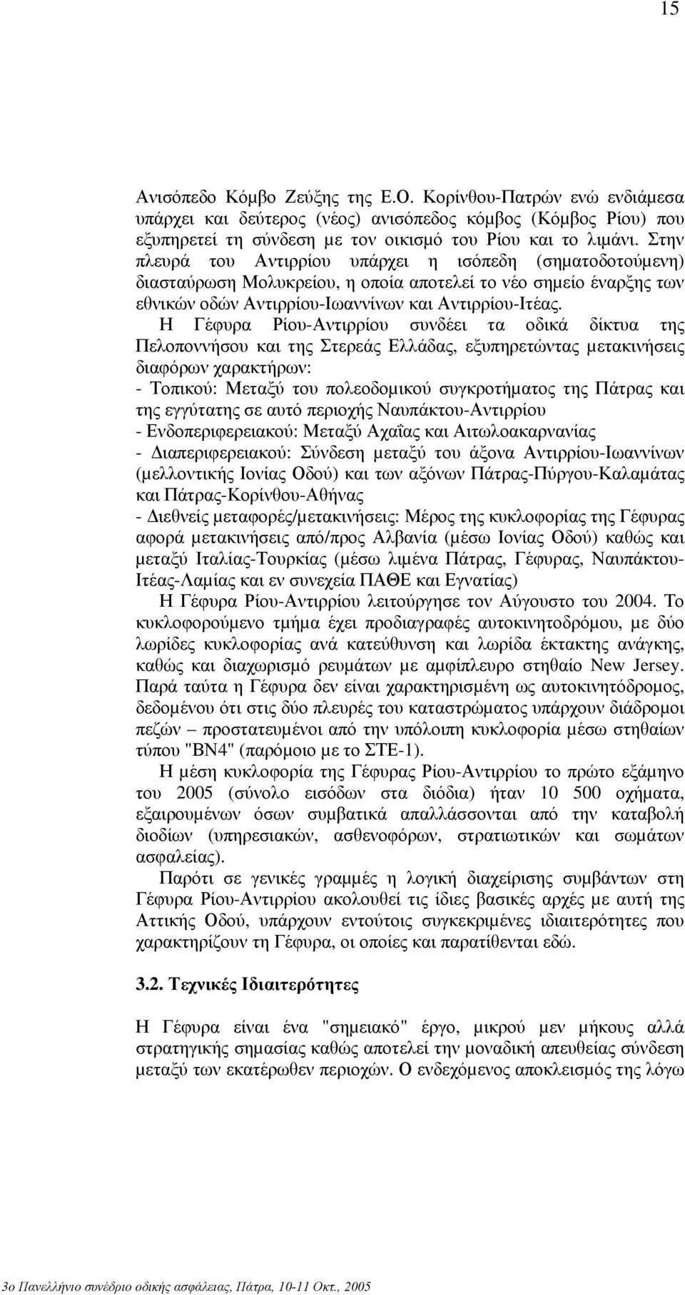 Η Γέφυρα Ρίου-Αντιρρίου συνδέει τα οδικά δίκτυα της Πελοποννήσου και της Στερεάς Ελλάδας, εξυπηρετώντας µετακινήσεις διαφόρων χαρακτήρων: - Τοπικού: Μεταξύ του πολεοδοµικού συγκροτήµατος της Πάτρας