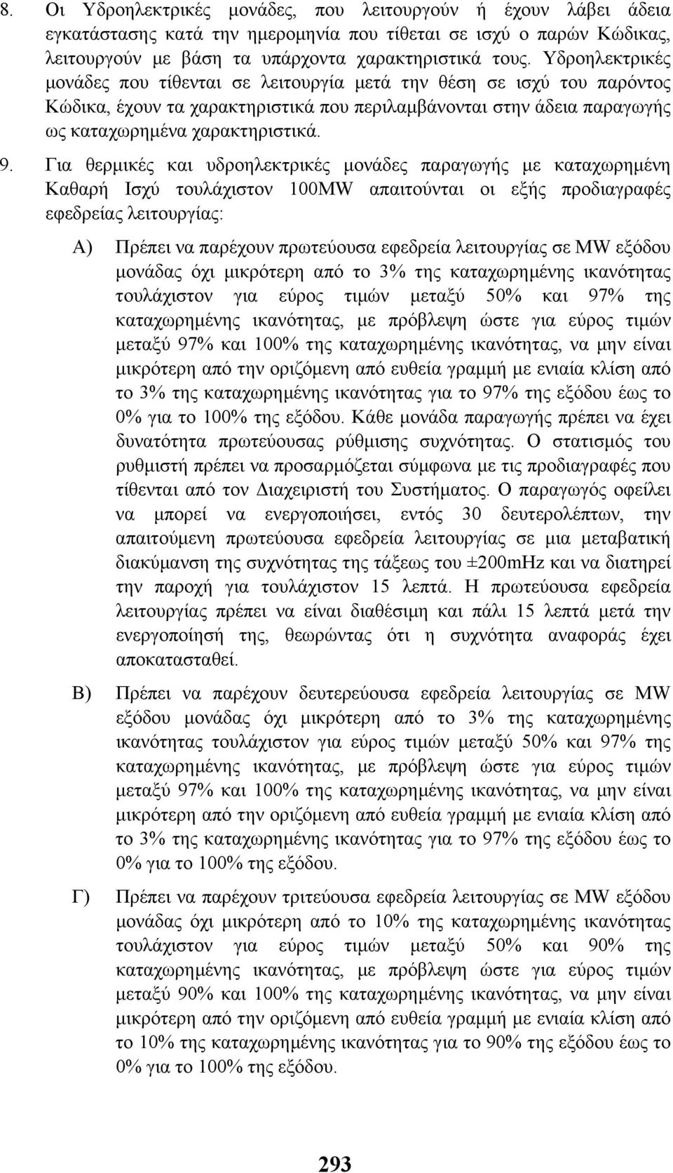 Για θερµικές και υδροηλεκτρικές µονάδες παραγωγής µε καταχωρηµένη Καθαρή Ισχύ τουλάχιστον 100MW απαιτούνται οι εξής προδιαγραφές εφεδρείας λειτουργίας: Α) Πρέπει να παρέχουν πρωτεύουσα εφεδρεία