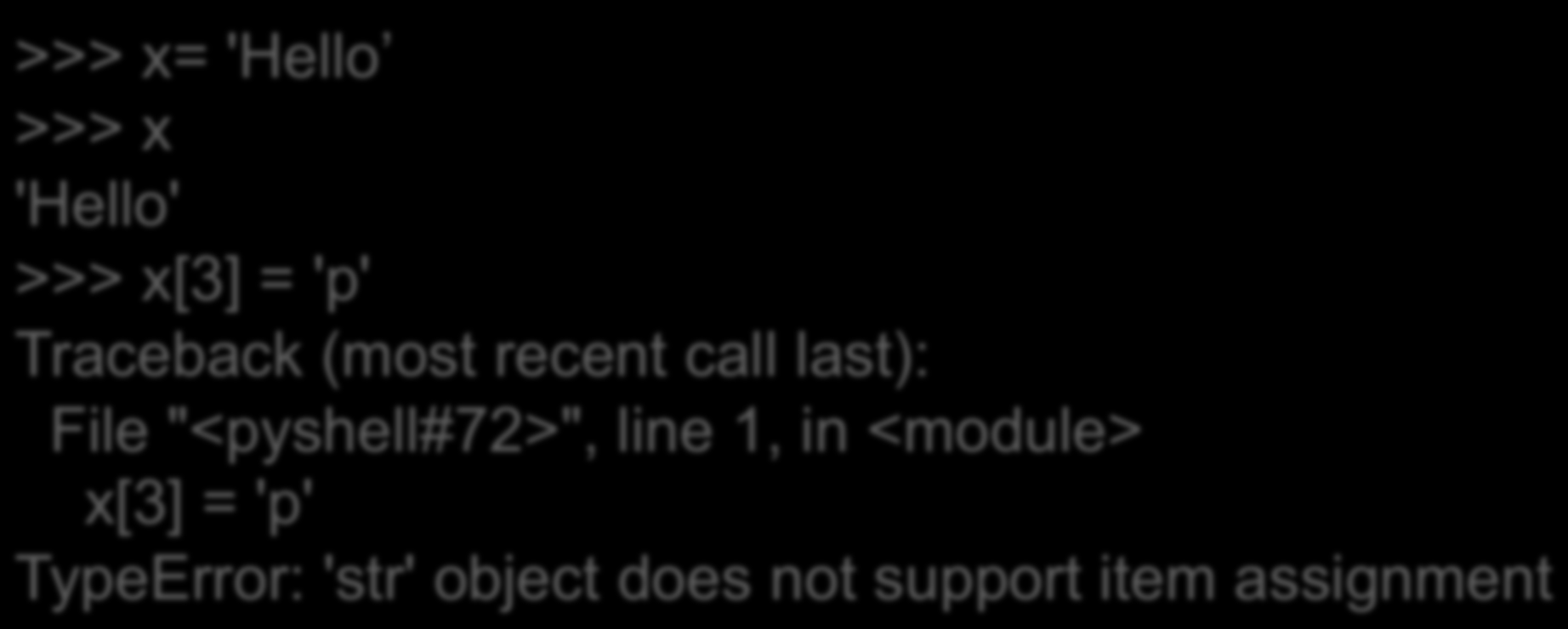 Αλλά... >>> x= 'Hello >>> x 'Hello' >>> x[3] = 'p' Traceback (most recent call last): File "<pyshell#72>", line 1, in <module> x[3] =