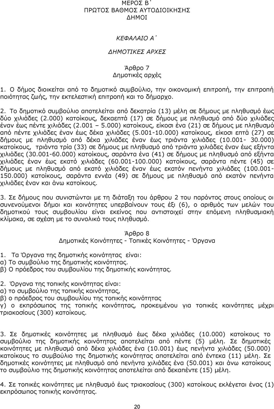 Ρν δεκνηηθφ ζπκβνχιην απνηειείηαη απφ δεθαηξία (13) κέιε ζε δήκνπο κε πιεζπζκφ έσο δχν ρηιηάδεο (2.000) θαηνίθνπο, δεθαεπηά (17) ζε δήκνπο κε πιεζπζκφ απφ δχν ρηιηάδεο έλαλ έσο πέληε ρηιηάδεο (2.