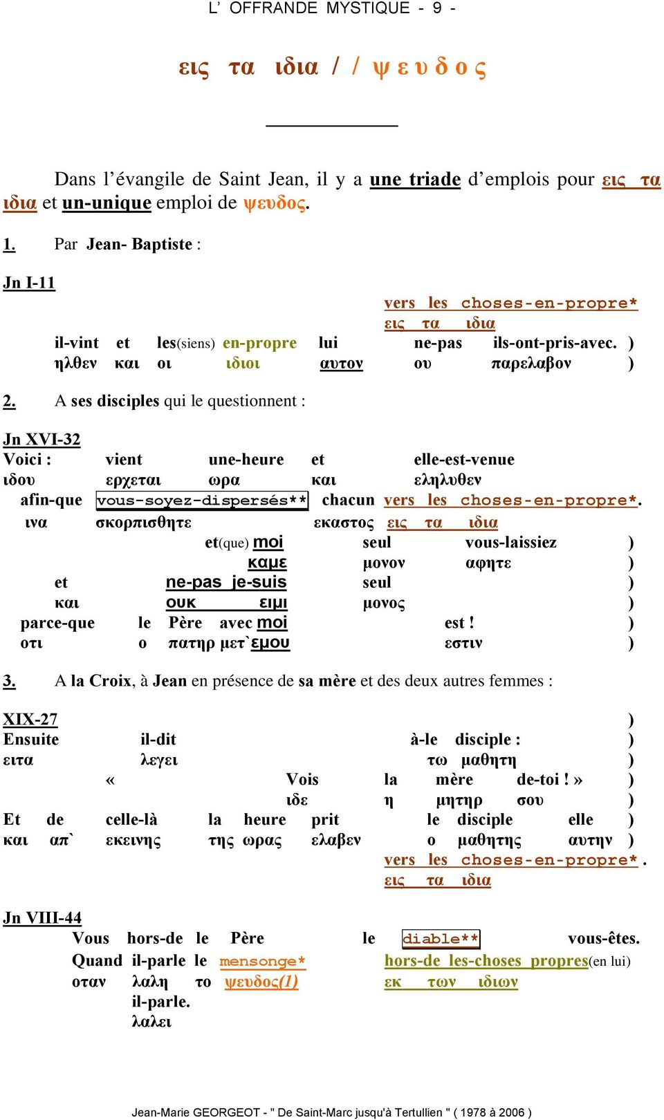 A ses disciples qui le questionnent : Jn XVI-32 Voici : vient une-heure et elle-est-venue ιδου ερχεται ωρα και εληλυθεν afin-que vous-soyez-dispersés** chacun vers les choses-en-propre*.