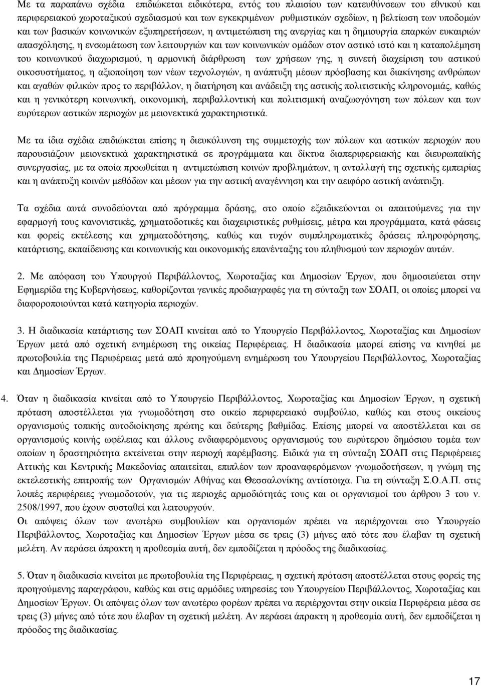 και η καταπολέμηση του κοινωνικού διαχωρισμού, η αρμονική διάρθρωση των χρήσεων γης, η συνετή διαχείριση του αστικού οικοσυστήματος, η αξιοποίηση των νέων τεχνολογιών, η ανάπτυξη μέσων πρόσβασης και