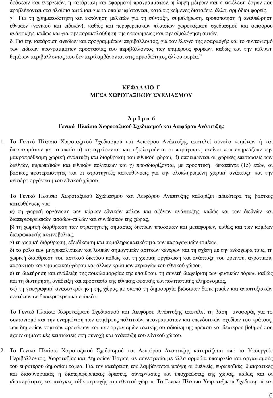 Για τη χρηματοδότηση και εκπόνηση μελετών για τη σύνταξη, συμπλήρωση, τροποποίηση ή αναθεώρηση εθνικών (γενικού και ειδικών), καθώς και περιφερειακών πλαισίων χωροταξικού σχεδιασμού και αειφόρου