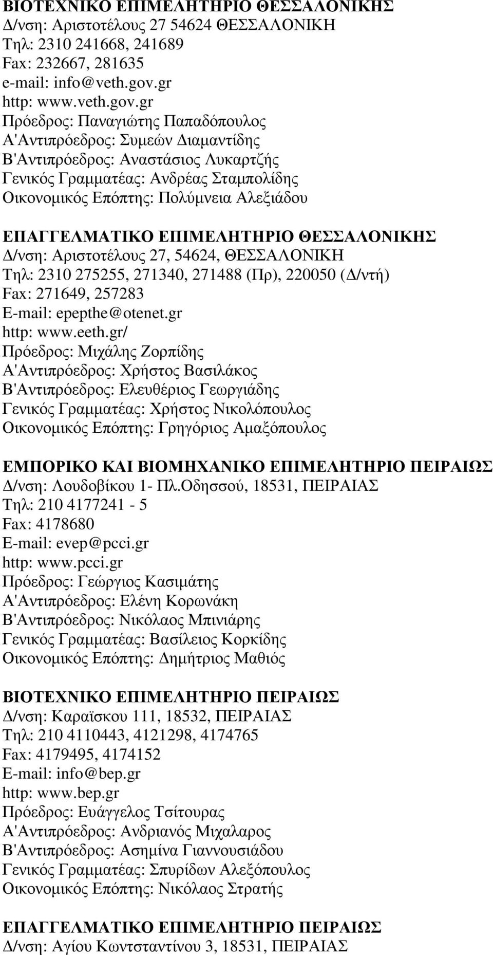 gr Πρόεδρος: Παναγιώτης Παπαδόπουλος Α'Αντιπρόεδρος: Συµεών ιαµαντίδης Β'Αντιπρόεδρος: Αναστάσιος Λυκαρτζής Γενικός Γραµµατέας: Ανδρέας Σταµπολίδης Οικονοµικός Επόπτης: Πολύµνεια Αλεξιάδου