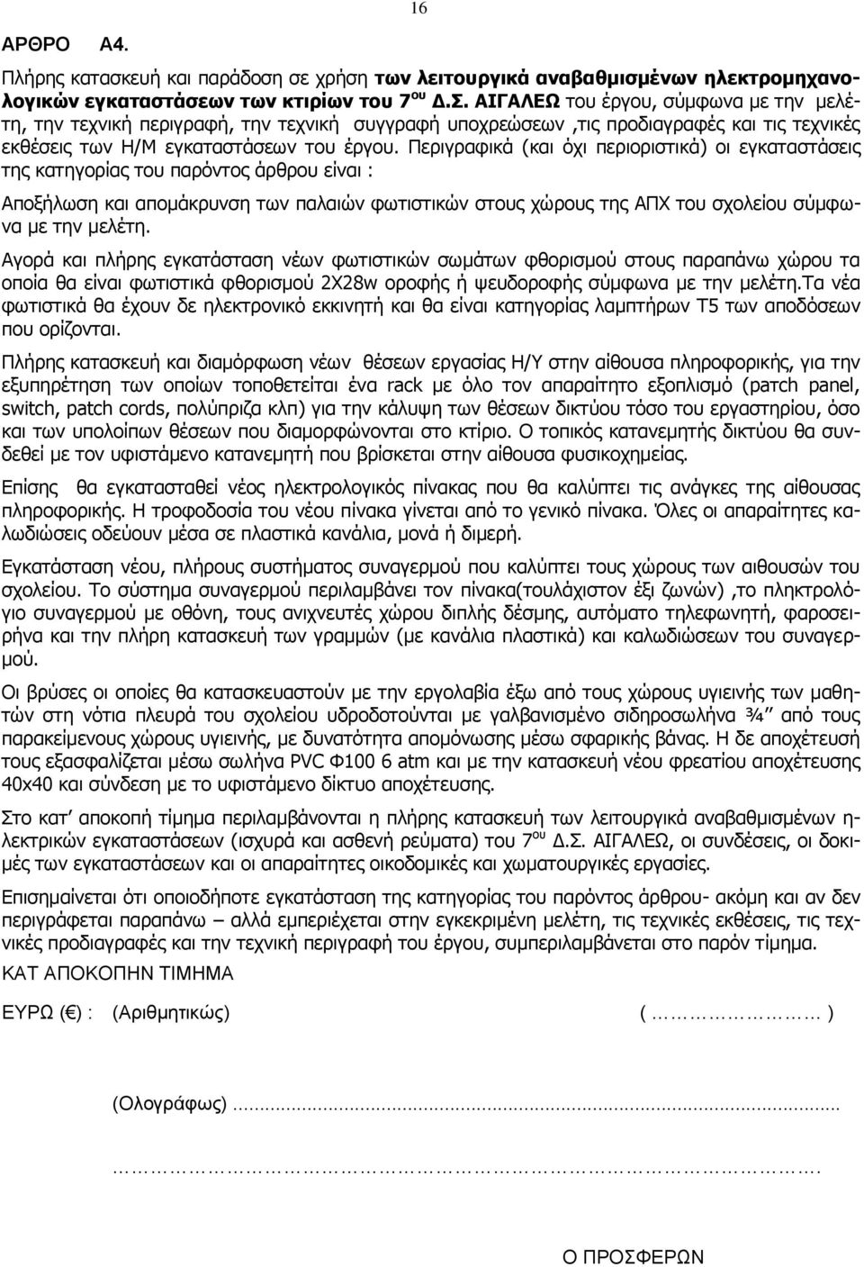 Περιγραφικά (και όχι περιοριστικά) οι εγκαταστάσεις της κατηγορίας του παρόντος άρθρου είναι : Αποξήλωση και απομάκρυνση των παλαιών φωτιστικών στους χώρους της ΑΠΧ του σχολείου σύμφωνα με την μελέτη.