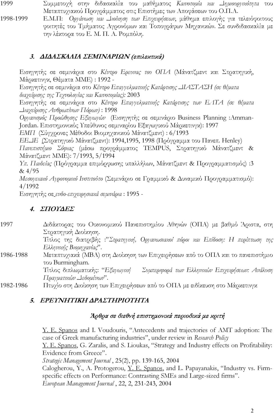 Π: Οργάνωση και Διοίκηση των Επιχειρήσεων, μάθημα επιλογής για τελειόφοιτους φοιτητές του Τμήματος Αγρονόμων και Τοπογράφων Μηχανικών. Σε συνδιδασκαλία με την λέκτορα του Ε. Μ. Π. Α. Ρομπόλη. 3.