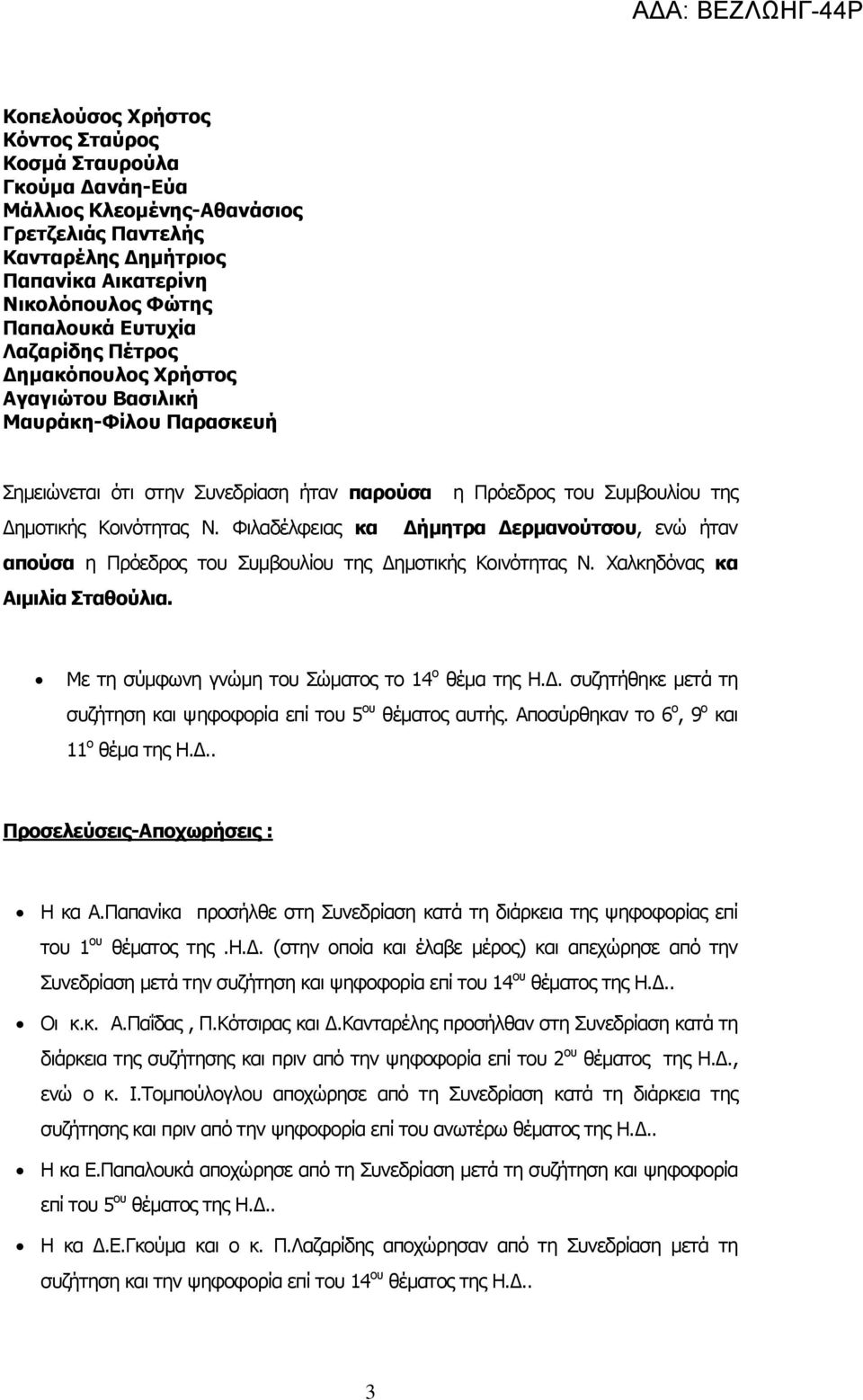 Φιλαδέλφειας κα Δήμητρα Δερμανούτσου, ενώ ήταν απούσα η Πρόεδρος του Συμβουλίου της Δημοτικής Κοινότητας Ν. Χαλκηδόνας κα Αιμιλία Σταθούλια. Με τη σύμφωνη γνώμη του Σώματος το 14 ο θέμα της Η.Δ. συζητήθηκε μετά τη συζήτηση και ψηφοφορία επί του 5 ου θέματος αυτής.