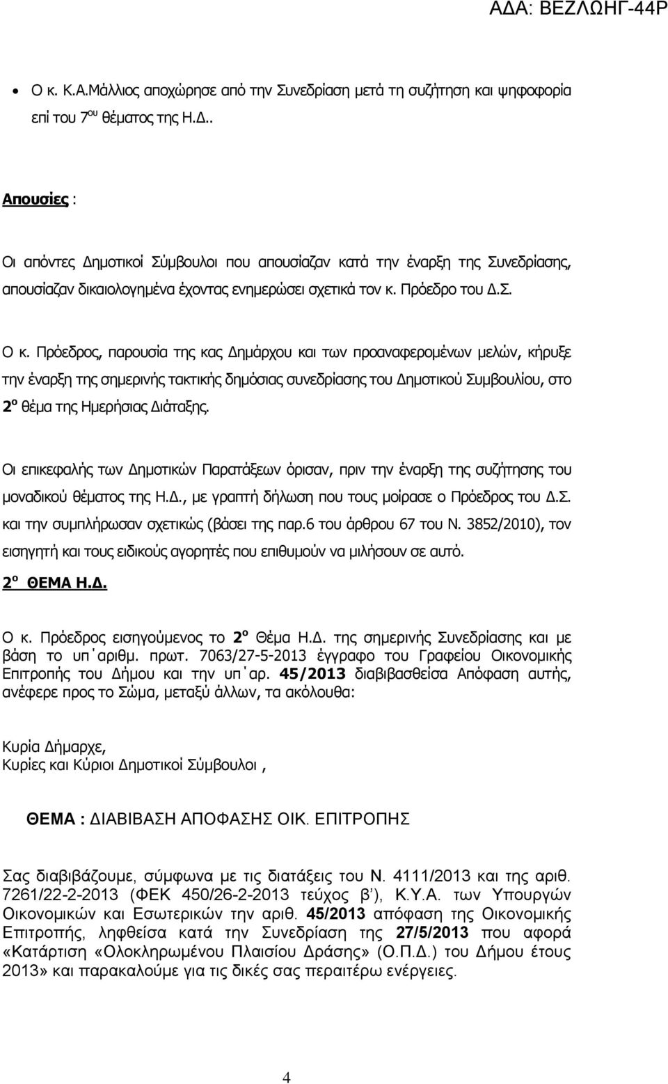 Πρόεδρος, παρουσία της κας Δημάρχου και των προαναφερομένων μελών, κήρυξε την έναρξη της σημερινής τακτικής δημόσιας συνεδρίασης του Δημοτικού Συμβουλίου, στο 2 ο θέμα της Ημερήσιας Διάταξης.