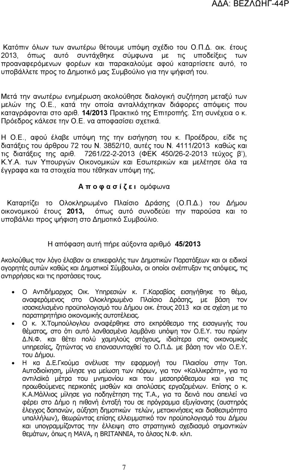 Μετά την ανωτέρω ενημέρωση ακολούθησε διαλογική συζήτηση μεταξύ των μελών της Ο.Ε., κατά την οποία ανταλλάχτηκαν διάφορες απόψεις που καταγράφονται στο αριθ. 14/2013 Πρακτικό της Επιτροπής.