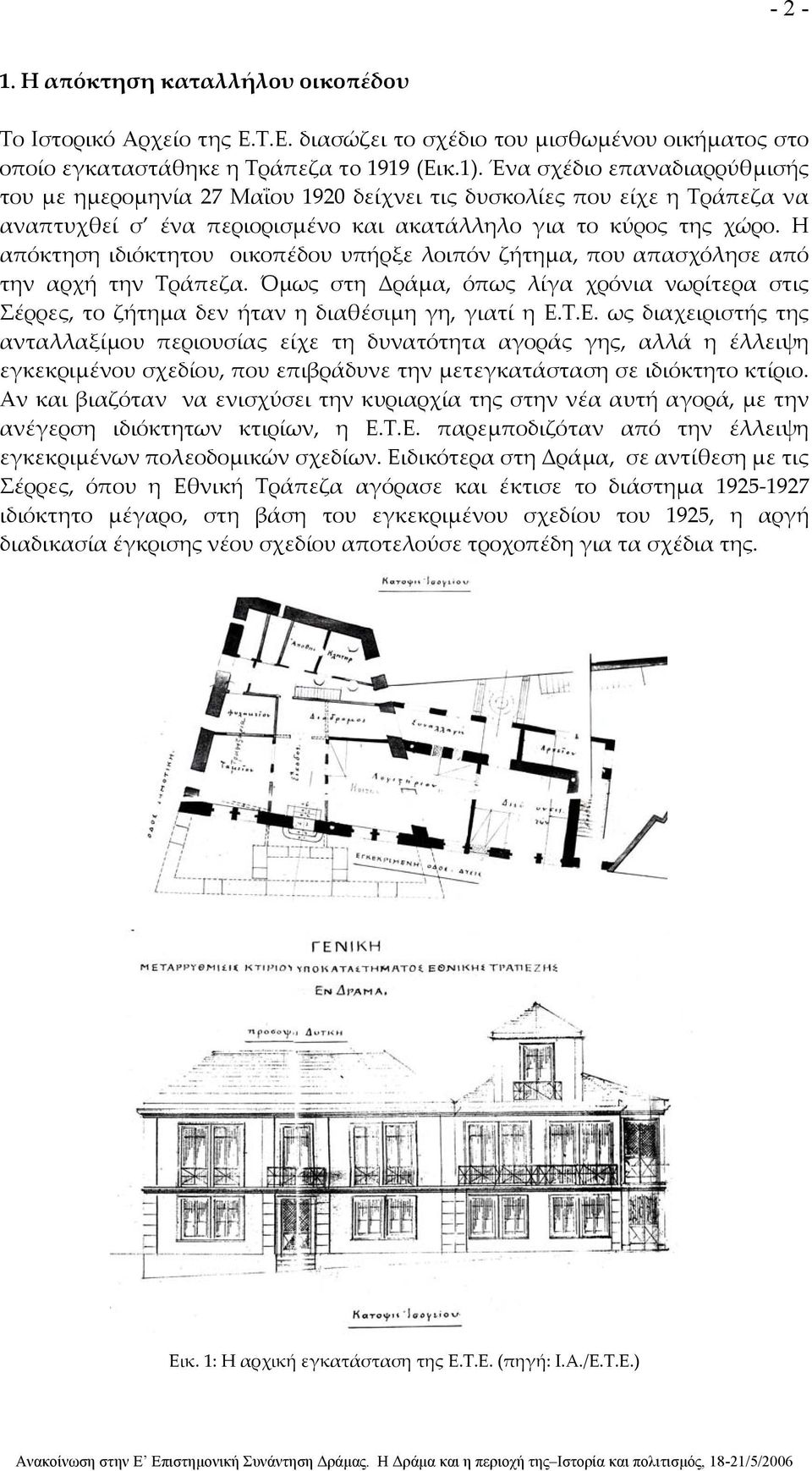 Η απόκτηση ιδιόκτητου οικοπέδου υπήρξε λοιπόν ζήτημα, που απασχόλησε από την αρχή την Tράπεζα. Όμως στη Δράμα, όπως λίγα χρόνια νωρίτερα στις Σέρρες, το ζήτημα δεν ήταν η διαθέσιμη γη, γιατί η Ε.