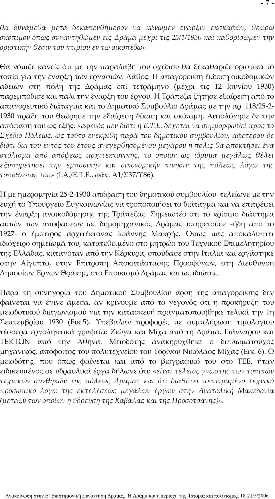 Η απαγόρευση έκδοση οικοδομικών αδειών στη πόλη της Δράμας επί τετράμηνο (μέχρι τις 12 Ιουνίου 1930) παρεμπόδισε και πάλι την έναρξη του έργου.
