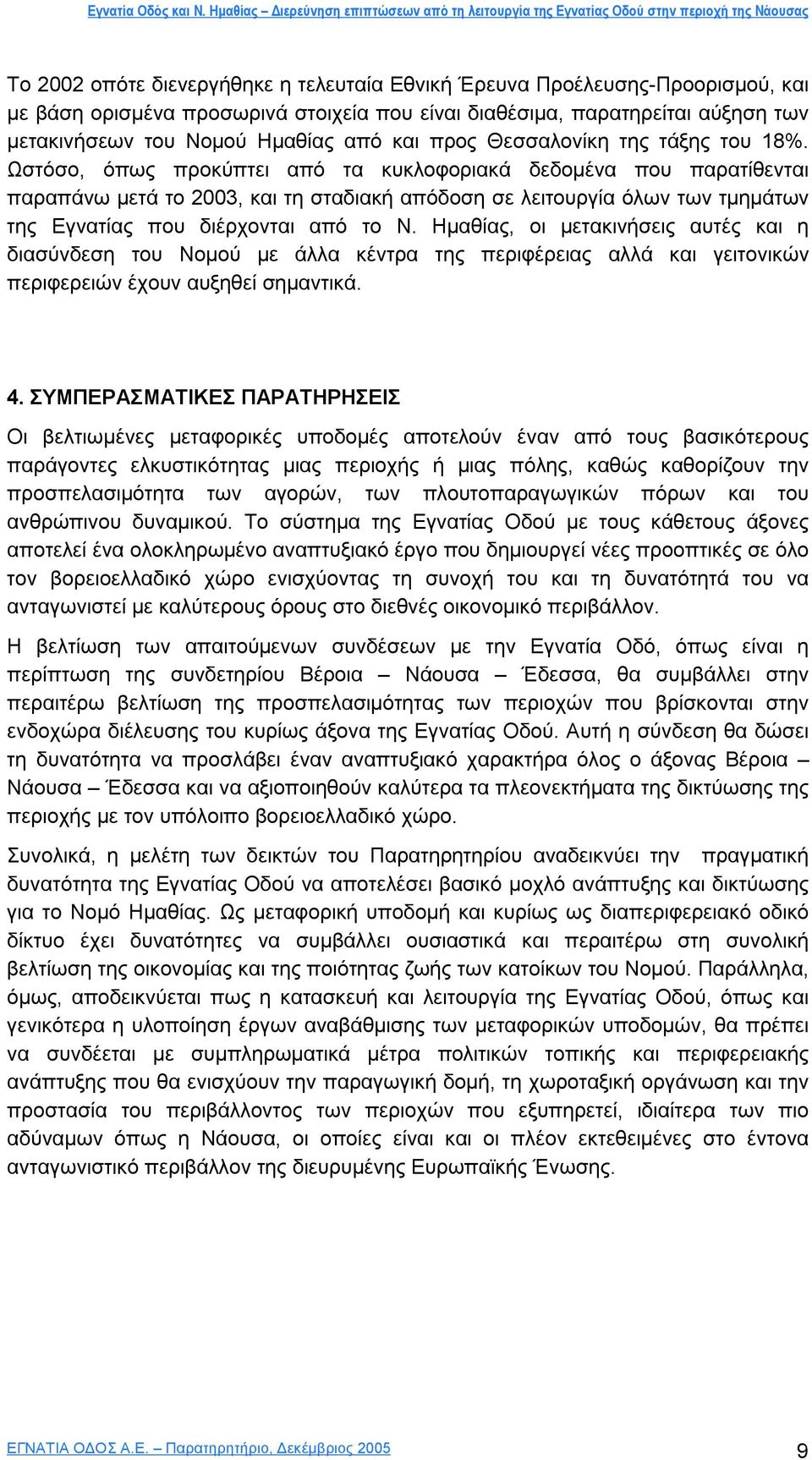 Ωστόσο, όπως προκύπτει από τα κυκλοφοριακά δεδοµένα που παρατίθενται παραπάνω µετά το 2003, και τη σταδιακή απόδοση σε λειτουργία όλων των τµηµάτων της Εγνατίας που διέρχονται από το Ν.