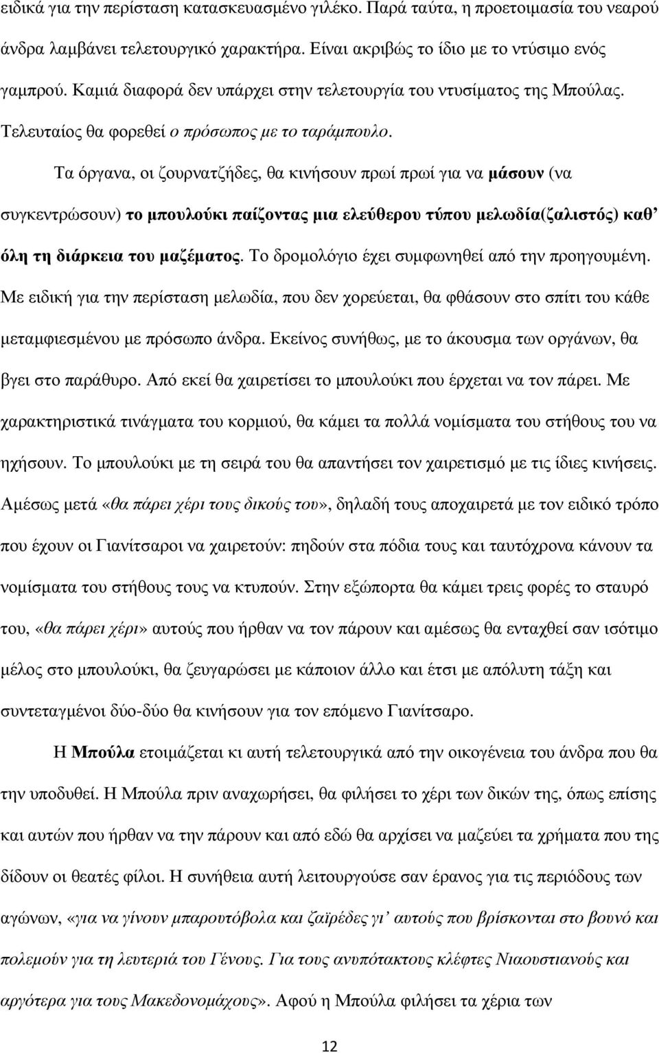 Τα όργανα, οι ζουρνατζήδες, θα κινήσουν πρωί πρωί για να µάσουν (να συγκεντρώσουν) το µπουλούκι παίζοντας µια ελεύθερου τύπου µελωδία(ζαλιστός) καθ όλη τη διάρκεια του µαζέµατος.
