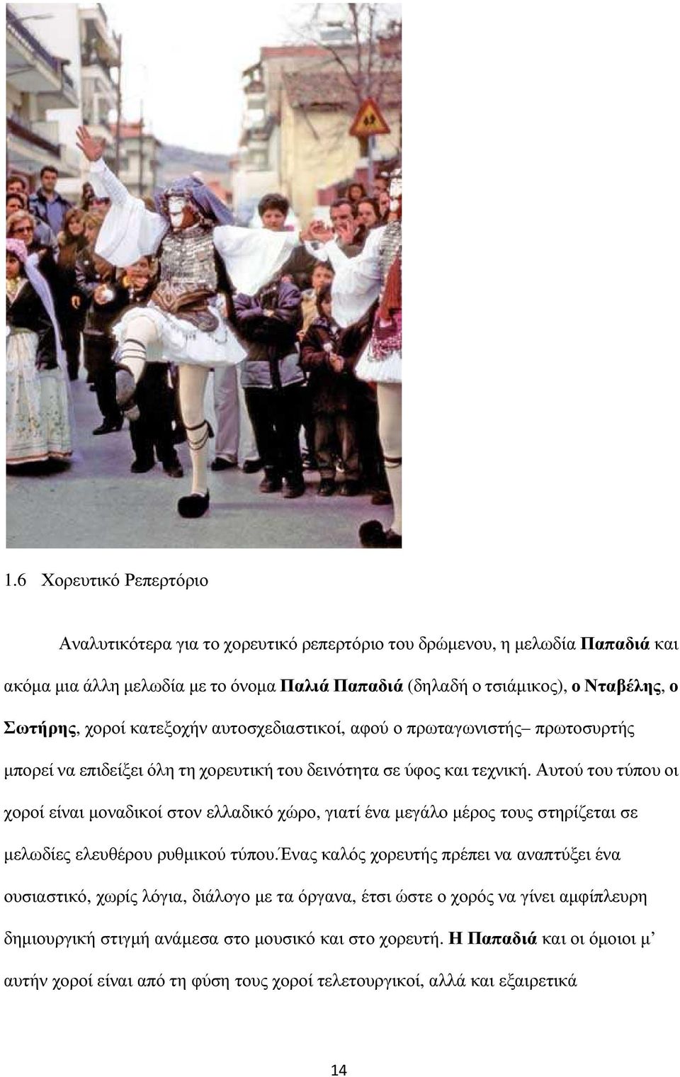Αυτού του τύπου οι χοροί είναι µοναδικοί στον ελλαδικό χώρο, γιατί ένα µεγάλο µέρος τους στηρίζεται σε µελωδίες ελευθέρου ρυθµικού τύπου.