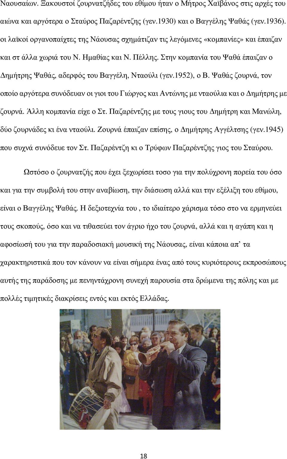 Στην κοµπανία του Ψαθά έπαιζαν ο ηµήτρης Ψαθάς, αδερφός του Βαγγέλη, Νταούλι (γεν.1952), ο Β.