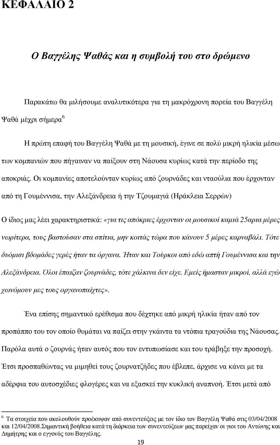 Οι κοµπανίες αποτελούνταν κυρίως από ζουρνάδες και νταούλια που έρχονταν από τη Γουµέννισα, την Αλεξάνδρεια ή την Τζουµαγιά (Ηράκλεια Σερρών) Ο ίδιος µας λέει χαρακτηριστικά: «για τις απόκριες