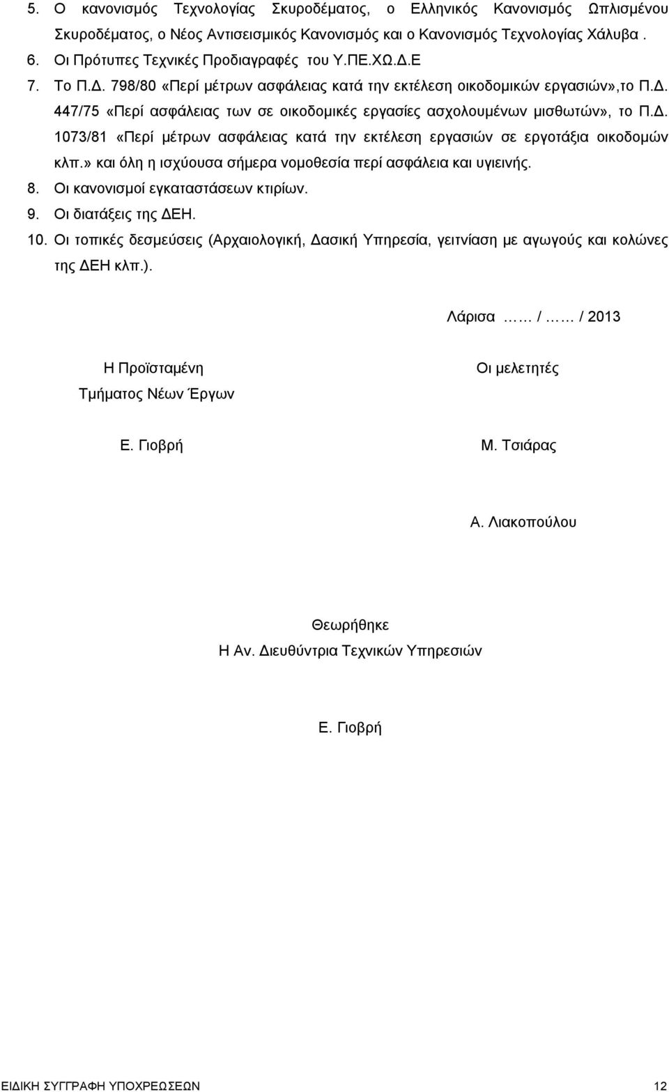 Δ. 1073/81 «Περί μέτρων ασφάλειας κατά την εκτέλεση εργασιών σε εργοτάξια οικοδομών κλπ.» και όλη η ισχύουσα σήμερα νομοθεσία περί ασφάλεια και υγιεινής. 8. Οι κανονισμοί εγκαταστάσεων κτιρίων. 9.