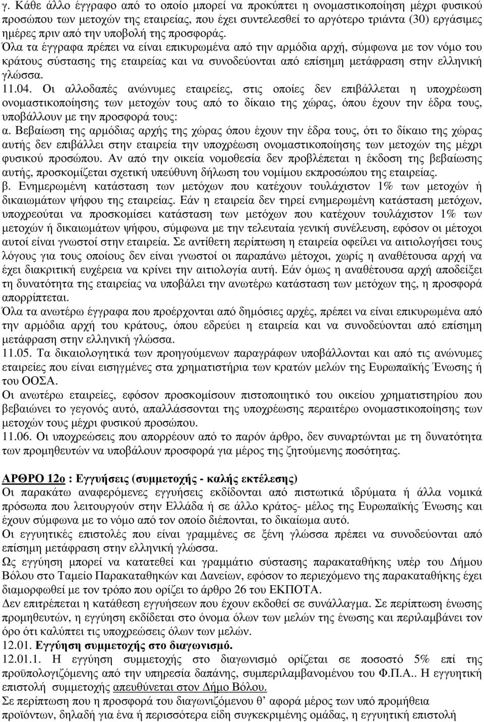 Όλα τα έγγραφα πρέπει να είναι επικυρωµένα από την αρµόδια αρχή, σύµφωνα µε τον νόµο του κράτους σύστασης της εταιρείας και να συνοδεύονται από επίσηµη µετάφραση στην ελληνική γλώσσα. 11.04.